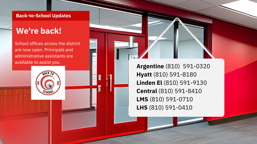 School office with the words We're back school office across the district are now open. Principals and administrative assistants are available to assist you Argentine (810)  591-0320 Hyatt (810) 591-8180 Linden El (810) 591-9130 Central (810) 591-8410 LMS (810) 591-0710 LHS (810) 591-0410 